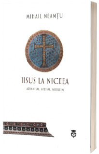 Iisus la Niceea. Arianism. Ateism. Nihilism