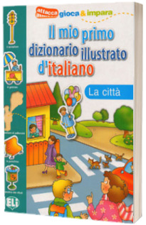 Il mio primo dizionario illustrato d italiano. La citta