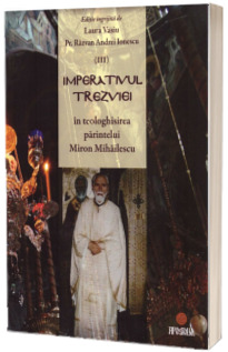 Imperativul trezviei in teologhisirea parintelui Miron Mihailescu. Volumul III