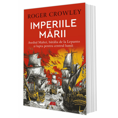 Imperiile marii. Asediul Maltei, batalia de la Lepanto si lupta pentru centrul lumii