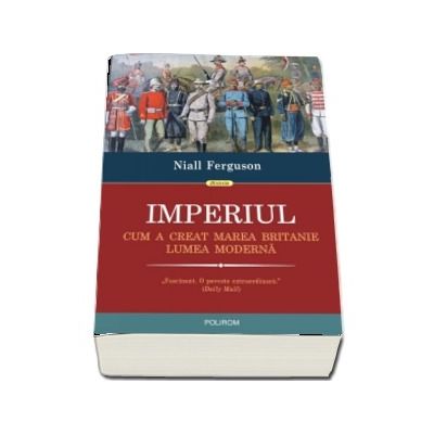 Imperiul. Cum a creat Marea Britanie lumea moderna - Niall Ferguson (Traducere de Cornelia Marinescu)
