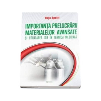 Importanta prelucrarii materialelor avansate si utilizarea lor in tehnica medicala - Apetri Nuta
