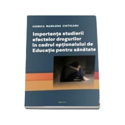 Importanta studierii efectelor drogurilor in cadrul optionalului de Educatie pentru sanatate -  Chiticaru Viorica Marilena