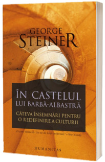 In castelul lui Barba-Albastra. Cateva insemnari pentru o redefinire a culturii - George Steiner