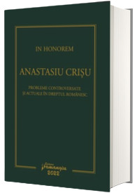 In Honorem Anastasiu Crisu. Probleme controversate si actuale in dreptul romanesc