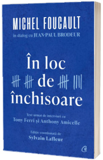 In loc de inchisoare. Michel Foucault in dialog cu Jean-Paul Brodeur