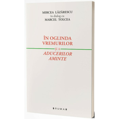 In oglinda vremurilor si a aducerilor aminte, Mircea Lazarescu in dialog cu Marcel Tolcea