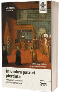 In umbra patriei pierdute. Negustorii balcanici: istorie si genealogie In umbra patriei pierdute. Negustorii balcanici: istorie si genealogie