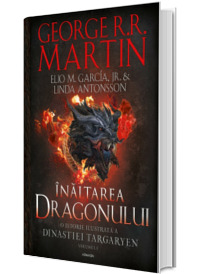 Inaltarea dragonului. O istorie ilustrata a Dinastiei Targaryen (Casa Dragonului), volumul 1