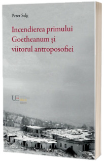 Incendierea primului Goetheanum si viitorul antroposofiei