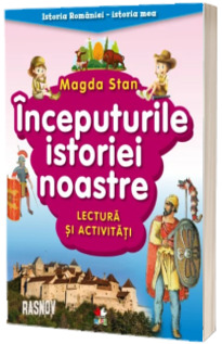 Inceputurile istoriei noastre. Lectura si activitati