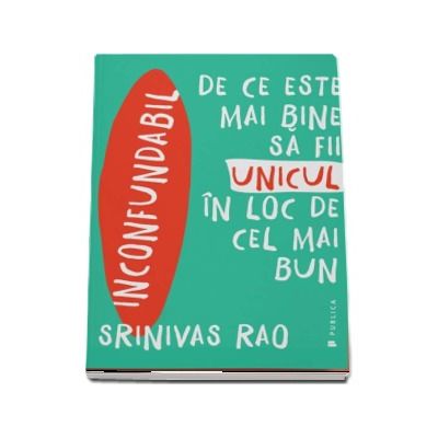 Inconfundabil - De ce este mai bine sa fii unicul in loc de cel mai bun (Srinivas Rao)