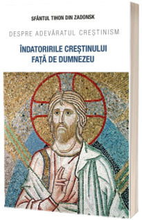 Indatoririle crestinului fata de Dumnezeu. Despre adevaratul crestinism