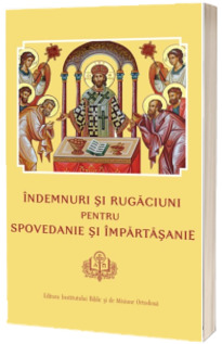 Indemnuri si Rugaciuni pentru Spovedanie si Impartasanie Indemnuri si Rugaciuni pentru Spovedanie si Impartasanie