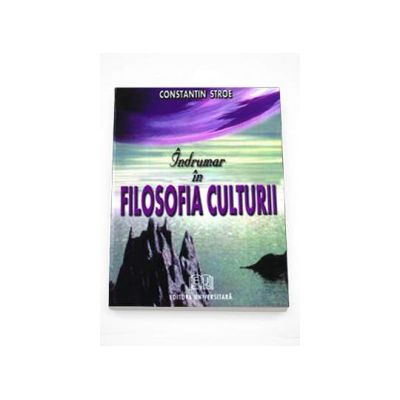 Indrumar in filosofia culturii (Constantin Stroe)