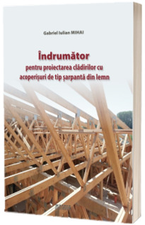 Indrumator pentru proiectarea cladirilor cu acoperisuri de tip sarpanta din lemn