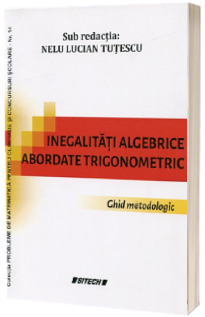 Inegalitati algebrice abordate trigonometric. Ghid metodic