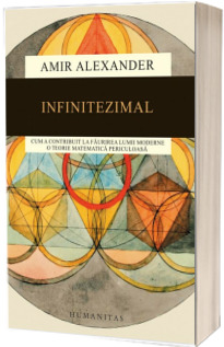 Infinitezimal - Cum a contribuit la faurirea lumii moderne o teorie matematica periculoasa