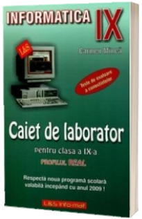 INFORMATICA. Caiet de laborator pentru clasa a IX-a (profil real)