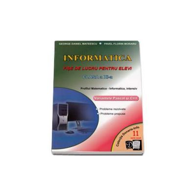 Informatica. Fise de lucru pentru elevi clasa a XI-a. Profilul Matematica - Informatica, intensiv.