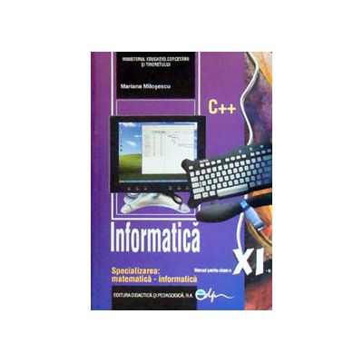 Informatica, manual pentru clasa a XI-a, specializarea matematica-informatica C++ (Mariana Milosescu)