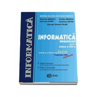 Informatica, manual pentru clasa a XII-a. Baze de date, sisteme de gestiune a bazelor de date, programare WEB - Intensiv (Filiera teoretica si filiera vocationala)