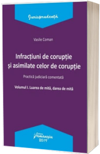 Infractiuni de coruptie si asimilate celor de coruptie. Vol. I. Luarea de mita, darea de mita