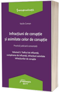 Infractiuni de coruptie si asimilate celor de coruptie. Vol. II. Traficul de influenta, cumpararea de influenta, infractiuni asimilate infractiunilor de coruptie