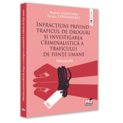 Infractiuni privind traficul de droguri si investigarea criminalistica a traficului de fiinte umane. Monografie