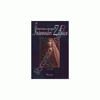 Insemnari zilnice Vol. VII. Regina Maria a Romaniei  1 ianuarie - 31 decembrie
