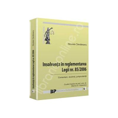 Insolventa in reglementarea Legii nr. 85/2006 - Comentarii, doctrina, jurisprudenta