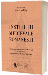 Institutii medievale romanesti. Adunarile cneziale si nobiliare (boieresti) din Transilvania intre secolele al XIV-lea si al XVI-lea