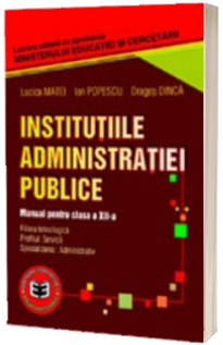 Institutiile administratiei publice. Manual pentru clasa a XII-a