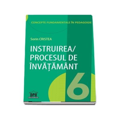 Instruirea. Procesul de invatamant - Concepte fundamentale in pedagogie (Volumul 6)