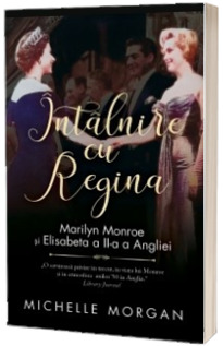 Intalnire cu Regina. Marilyn Monroe si Elisabeta a II‑a a Angliei