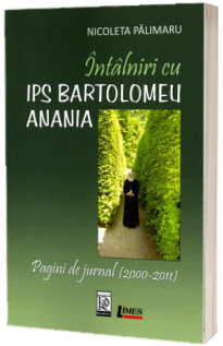 Intalniri cu IPS Bartolomeu Anania. Pagini de jurnal (2000 - 2011)