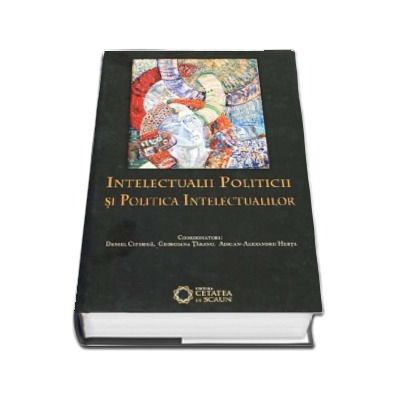 Intelectualii politicii si politica intelectualilor