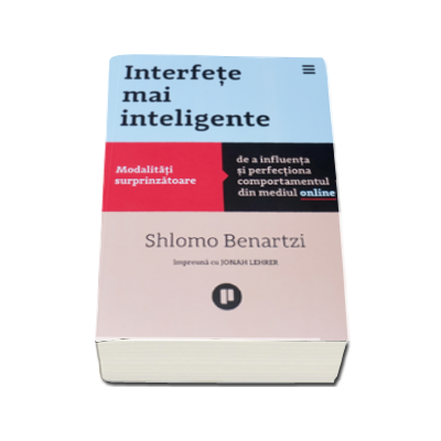 Interfete mai inteligente - Modalitati surprinzatoare de a influenta si perfectiona comportamentul din mediul online - Shlomo Benartzi