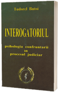 Interogatoriul - psihologia confruntarii in procesul judiciar