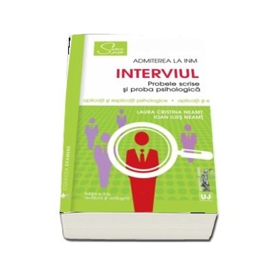 Interviul - Admiterea la INM. Probele scrise si proba psihologica. Editia a II-a, revazuta si adaugita. Aplicatii si explicatii psihologice - Laura Cristina Neamt