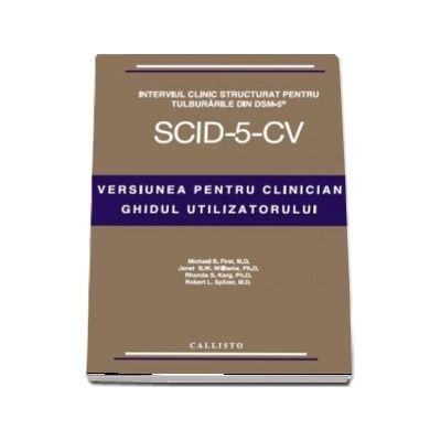 Interviul Clinic Structurat pentru Tulburarile din DSM-5, Versiunea pentru Clinician, ghidul utilizatorului (SCID-5-CV), SET si Licenta de utilizare