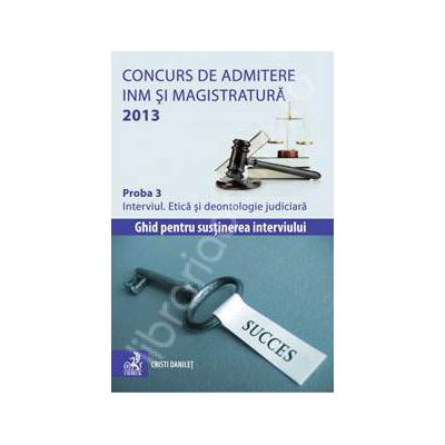 Concurs de admitere la INM si Magistratura 2013. Proba 3. Interviul. Etica si deontologie judiciara