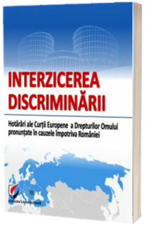 Interzicerea discriminarii. Hotarari ale Curtii Europene a dr.om pronuntate in cauzele impotriva Romaniei