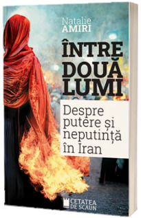 Intre doua lumi. Putere si neputinta in Iran