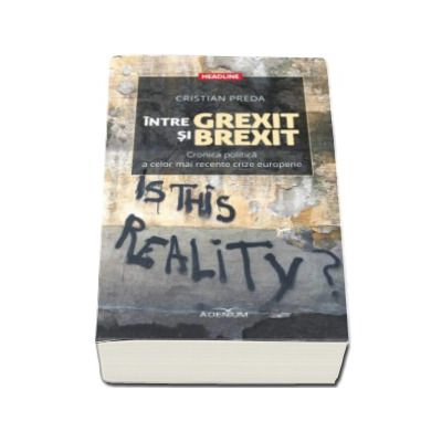 Intre Grexit si Brexit. Cronica politica a celor mai recente crize europene - Cristian Preda