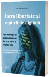 Intre libertate si captivitate digitala
