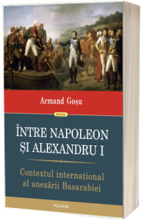 Intre Napoleon si Alexandru I. Contextul international al anexarii Basarabiei