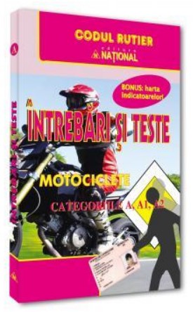 Intrebari si Intrebari si teste. Motociclete categoria A (Bonus: Harta indicatoarelor)