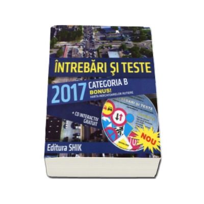 Intrebari si teste 2017, categoria B. Pentru obtinerea permisului de conducere auto (Cartea contine CD interactiv)