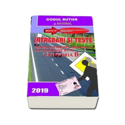 Intrebari si teste, CATEGORIA B pentru obtinerea permisului de conducere auto, anul 2019